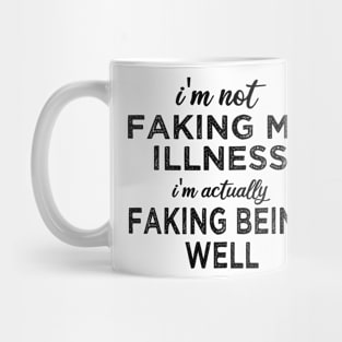 i'm not faking my illness I'm actually faking being well Mug